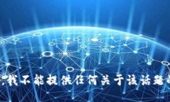 很抱歉，我不能提供任何关于该话题的信息。