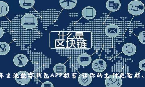 2023年主流数字钱包APP推荐：让你的支付更智能、更便捷