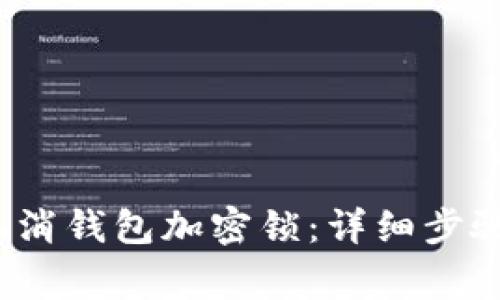  如何安全取消钱包加密锁：详细步骤与注意事项