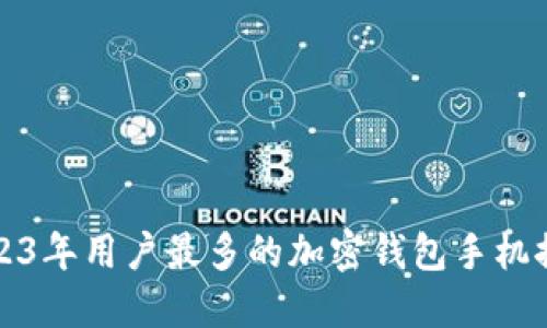 2023年用户最多的加密钱包手机推荐