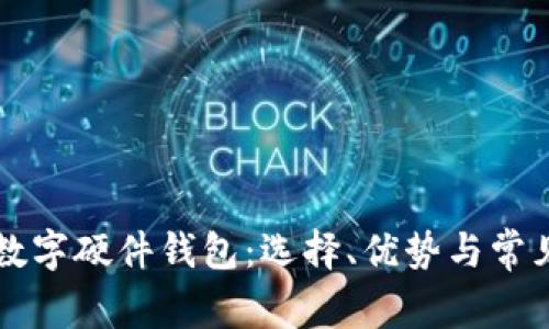 有客服的数字硬件钱包：选择、优势与常见问题解答