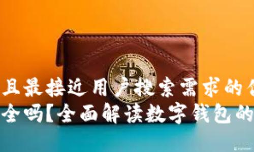 思考一个并且最接近用户搜索需求的优质
数字钱包安全吗？全面解读数字钱包的风险与优势