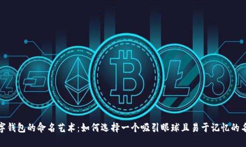 数字钱包的命名艺术：如何选择一个吸引眼球且易于记忆的名字