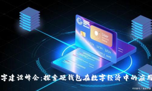 中国数字建设峰会：探索硬钱包在数字经济中的应用与未来