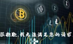 很抱歉，我无法满足您的请求。