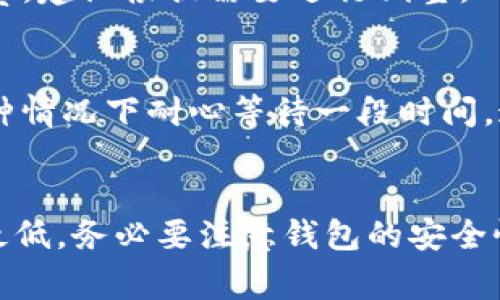   如何将ETH转入tpWallet：详细指南及常见问题解答 / 
 guanjianci tpWallet, ETH转账, 加密钱包 /guanjianci 

随着加密货币的日益普及，使用电子钱包进行资金管理已成为许多投资者的首选。tpWallet作为一种多功能加密钱包，可以存储、发送和接收多种数字货币，包括以太坊（ETH）。然而，许多用户可能对如何将ETH转入tpWallet存在疑问。本指南将详细介绍整个转账过程，并解答常见问题。

1. tpWallet简介
tpWallet是一种支持多种加密货币的数字钱包，用户可以通过它轻松地管理自己的资产。它不仅支持主流货币如比特币、以太坊，还有许多其他代币。tpWallet的界面友好，适合初学者使用。用户可以通过手机应用或网页访问tpWallet，便于随时随地管理资产。

2. 如何将ETH转入tpWallet
将以太坊转入tpWallet的步骤相对简单。以下是详细步骤：

h4步骤1：下载并安装tpWallet/h4
如果你尚未下载tpWallet，可以前往官方网站或应用商店，下载安装。确保下载版本是官方认证的，以避免安全问题。

h4步骤2：创建或导入钱包/h4
打开tpWallet后，如果你是新用户，选择创建新钱包，按照提示设置密码并备份助记词。注意，助记词是恢复钱包的唯一方式，务必妥善保管。要是你已有钱包，可以直接选择导入钱包，输入你的私钥或助记词。

h4步骤3：获取ETH地址/h4
在tpWallet主界面，找到以太坊（ETH）的选项。点击进入后，你会看到一个用于接收ETH的钱包地址。这是一个以“0x”开头的字符串，确保将其复制到剪贴板。

h4步骤4：选择转账的平台/h4
你需要一个支持ETH的交易所或钱包将ETH转出，比如Binance、Coinbase等。登录到你的交易所账户，找到提现或转账的选项，输入你刚刚复制的tpWallet地址。

h4步骤5：输入转账金额/h4
选择你要转账的ETH金额，确认信息无误后，提交转账请求。此时，你可能需要进行两步验证来确认该交易。

h4步骤6：等待确认/h4
转账从交易所到账的过程通常需要几分钟到数小时。你可以在tpWallet中查看ETH余额变化，以确认转账是否成功。

3. 常见问题解答
下面是与将ETH转入tpWallet相关的常见问题及解决方案：

h4问题1：转账需要多长时间？/h4
转账时间主要取决于以太坊网络的拥堵状况及交易所的处理速度。一般来说，正常情况下ETH转账在几分钟内就能完成。不过在网络繁忙时，确认时间可能会延长，因此建议用户在交易高峰时段谨慎操作。

h4问题2：如何保证转账的安全性？/h4
确保转账安全的几个关键步骤包括：1）只使用官方渠道下载钱包；2）保持私钥和助记词的绝对保密；3）在转账前仔细核对接收地址；4）考虑设置额外的安全措施，如双重认证（2FA）。

h4问题3：如果转账金额错误怎么办？/h4
一旦ETH转账完成，交易是不可逆的，因此务必在转账前认真确认金额和地址。如果不慎转错地址，可以向收款方联系寻求帮助，但成功率较低。为避免此状况，最好先进行小额转账进行测试。

h4问题4：是否需要支付手续费？/h4
是的，转账ETH时你需要支付以太坊网络的交易手续费。手续费的高低取决于交易时网络的拥堵情况，发送ETH时一般会提供一个推荐的gas费，建议根据需要进行调整。

h4问题5：如果tpWallet无法显示我的ETH怎么办？/h4
如果ETH转账成功，但tpWallet中未显示余额，建议你重启钱包应用，或者检查网络连接。此外，有可能是因为网络未及时同步区块链数据，这种情况下耐心等待一段时间，通常会自动更新。如果问题依然存在，建议联系tpWallet客服。 

结论
将ETH转入tpWallet是一个相对简单的过程，遵循正确的步骤可以确保转账顺利进行。通过了解常见问题，你可以将转账过程中的风险降到最低。务必要注意钱包的安全性和私钥的保护，确保自己的资产安全。在进行任何资金交易时，始终保持警惕，确保没有任何错误。希望本指南能帮助你顺利完成ETH的转账！