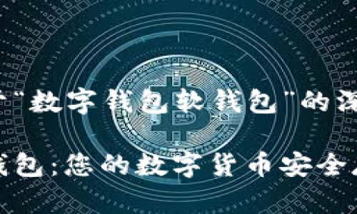 为你提供关于“数字钱包软钱包”的深入内容

数字钱包软钱包：您的数字货币安全存储解决方案