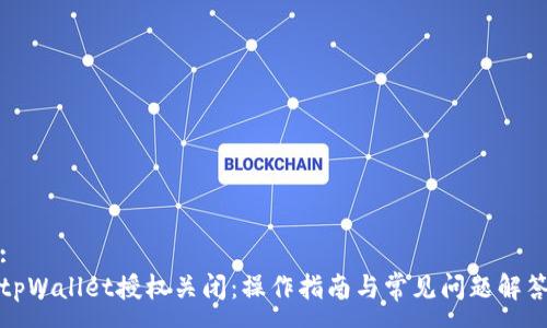 :
tpWallet授权关闭：操作指南与常见问题解答