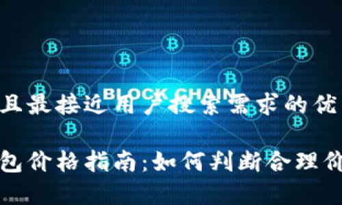 思考一个并且最接近用户搜索需求的优质

真皮数字钱包价格指南：如何判断合理价格与性价比