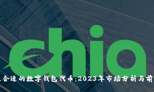 选择最合适的数字钱包代币：2023年市场分析与前景展望