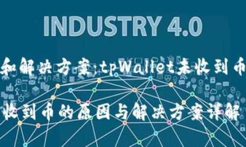 可能的原因和解决方案：tpWallet未收到币的情况详解

tpWallet未收到币的原因与解决方案详解