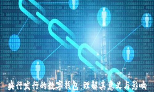 
央行发行的数字钱包：理解其意义与影响