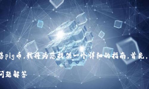 为了帮助您更全面地了解如何在tpWallet中出售pig币，我将为您提供一个详细的指南。首先，我会给出一个和相关关键词，然后展开详细介绍。

如何在tpWallet中出售PIG币：详细步骤与常见问题解答