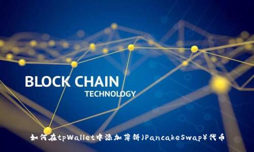 如何在tpWallet中添加薄饼（PancakeSwap）代币