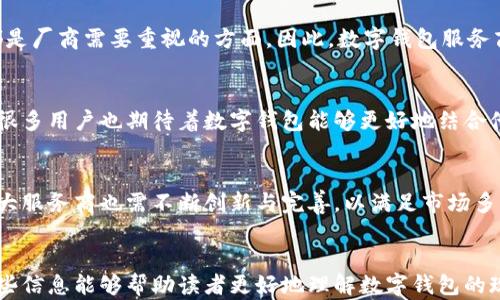 
beanit国内数字钱包有哪些？最全面的数字钱包推荐及对比分析/beanit
数字钱包, 国内数字钱包, 移动支付/guanjianci

数字钱包的兴起与发展趋势
近年来，随着科技的发展与普及，数字钱包作为一种新兴的支付工具，逐渐融入了我们的日常生活。人们的购物、转账、账单支付等行为越来越依赖于这种便捷的支付形式。2023年，国内数字钱包在功能的多样性、用户的便利性及安全性等方面都有了显著提升。

主流数字钱包的介绍
在广阔的数字钱包市场中，有几款数字钱包脱颖而出，成为了用户的首选。接下来，我们将逐一介绍这些众所周知的数字钱包。

1. 支付宝
作为国内最大的数字钱包之一，支付宝的用户数量已经达到数亿。它不仅支持基本的支付功能，如扫码支付、转账和缴费，还有丰富的理财产品、信用借款等服务。用户可以在平台上享受打车、点餐、购票等多种便捷的生活服务。

2. 微信支付
微信支付依托于强大的社交网络，用户可通过聊天界面进行转账、支付和购物，极大地方便了日常生活。随着微信群和朋友圈的崛起，微信支付的商业场景不断扩展，从线下商户到线上电商，无不体现了其广泛的应用场景。

3. Apple Pay
作为一款全球知名的数字钱包，Apple Pay在国内市场也获得了一定的用户基础。凭借Apple设备的广泛使用，用户可以通过指纹识别或面容识别进行快捷支付，增强了支付的安全性与便捷性。

4. 百度钱包
虽然百度钱包在用户数量上略逊于支付宝和微信支付，但它凭借搜索引擎的优势，提供了更为多元的服务。用户可以在百度生态链中使用百度钱包进行支付、理财等，提升了整体用户体验。

5. 京东支付
作为电商巨头京东推出的数字钱包，京东支付主要为其平台的消费提供服务，用户在购物时可以享受到极大的便捷。此外，京东支付还推出了多种营销活动，吸引用户参与，提升用户粘性。

6. 穷游钱包
专为旅游爱好者设计的穷游钱包，支持众多外币的支付及兑换，致力于为用户提供便捷的旅行支付方案。它的出现极大地方便了出国旅行者的支付问题，进而提升了跨境支付的效率。

7. 饿了么支付
饿了么作为外卖平台的一部分，其支付功能使得用户可以在方便快捷的情况下进行订单支付。无论是在家还是办公室，这种便捷的支付方式大大提升了用户的消费体验。

数字钱包的竞争与合规
随着用户需求的不断升级，各大数字钱包之间的竞争也愈加激烈。为了吸引更多用户，各平台往往推出各种优惠活动，如现金返还、积分兑换等。在激烈的市场竞争中，规范化与合规性的问题也开始显露出重要性。各大数字钱包服务商需要遵循国家的相关法规与要求，保证用户的信息安全与资金安全。

安全性与便捷性的平衡
用户在选择数字钱包时，除了关注其便捷性外，安全性也是一个至关重要的因素。大家普遍关心的网络安全、信息泄露等问题，都是厂商需要重视的方面。因此，数字钱包服务商们不断提升技术水平，加强系统安全，确保用户的资金与账户安全。

未来的发展趋势
未来的数字钱包将更加智能化和功能多元化。人工智能、区块链等新兴技术的发展，将为数字钱包的可持续发展注入新的动力。很多用户也期待着数字钱包能够更好地结合他们的生活方式，从而提供云存储、智能推荐等增值服务，提升生活品质。

总结
数字钱包作为现代支付方式的重要组成部分，正在快速改变着人们的消费习惯。在未来，用户对数字钱包的需求将继续增长，各大服务商也需不断创新与完善，以满足市场多变的需求。无论是日常消费还是跨国旅行，一个好的数字钱包将无疑为用户带来更流畅的支付体验。
```

以上是关于国内数字钱包的详尽文章，包括了一些主流数字钱包的介绍及其特点、市场竞争与趋势、未来的发展等方面。希望这些信息能够帮助读者更好地理解数字钱包的现状与未来。
