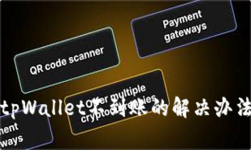 火币提币到tpWallet不到账的解决办法与注意事项