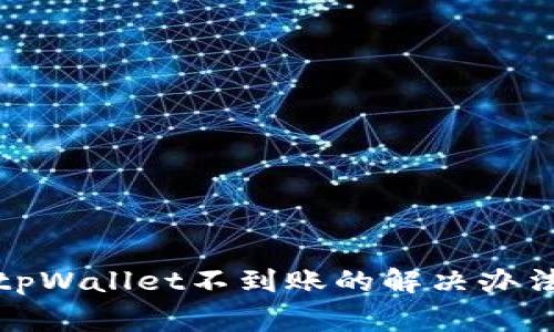 火币提币到tpWallet不到账的解决办法与注意事项