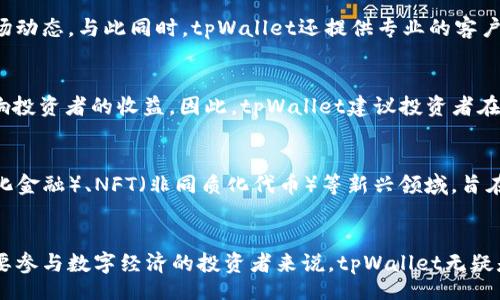 bespeaking
biptitpWallet投资机构：探索数字资产投资新机遇/bipti
guanjian数字资产投资, tpWallet, 投资机构/guanjian
/bespeaking

引言
在数字经济快速发展的今天，投资者们正面临前所未有的机遇与挑战。随着区块链技术的普及以及数字货币的崛起，传统的投资方式逐渐被颠覆。在这一背景下，tpWallet投资机构应运而生，作为一个专业的数字资产投资平台，它不仅为用户提供了丰富的投资产品，还具备了高度的安全性和便捷性。

tpWallet投资机构的背景与发展
tpWallet投资机构成立于2018年，旨在为数字资产投资提供一个安全、透明的平台。公司致力于通过专业团队的市场分析和研究，为用户推荐最具潜力的数字资产项目。随着时间的推移，tpWallet已经发展成为一个拥有全球用户的知名投资机构，受到了投资者的普遍认可。

数字资产的魅力
数字资产，作为现代金融市场的新星，正在吸引越来越多的投资者。首先，其去中心化的特性使得用户可以自由地进行交易，降低了对传统金融机构的依赖。此外，数字资产的稀缺性和可分割性也赋予了它独特的价值，许多投资者因而看到了其巨大的投资潜力。

tpWallet的投资产品
tpWallet投资机构提供多种投资产品，以满足不同用户的需求。例如，用户可以选择直接投资比特币、以太坊等主流数字货币，也可以参与更具风险和回报潜力的初创项目投资。每种投资产品都有详细的分析报告，帮助用户做出明智的决策。

交易安全与保障
安全性是投资者最为关注的问题之一，tpWallet十分重视用户的资产安全。平台采用了多重安全措施，包括冷钱包存储、二次身份验证和加密通信等，确保用户的资金不会受到外部攻击。此外，tpWallet还建立了完善的风险评估体系，保障用户在投资过程中的风险可控。

社区与支持
tpWallet不仅仅是一个投资平台，更是一个活跃的社区。通过定期的线上线下活动，用户可以与其他投资者交流经验，获得最新的市场动态。与此同时，tpWallet还提供专业的客户支持，为用户解答疑问、提供操作指导，确保每一位用户都能顺利参与投资。

数字资产投资的风险与应对
尽管数字资产投资带来了丰厚的回报机会，但其风险不容忽视。市场的波动性、大量的监管政策变动以及项目的潜在风险，都可能影响投资者的收益。因此，tpWallet建议投资者在参与投资前，应充分了解市场的动态和相关的投资策略，避免因盲目跟风而造成损失。

市场展望与未来趋势
随着技术的不断创新和市场的成熟，数字资产的未来充满了无限可能性。tpWallet密切关注市场技术的发展动态，例如DeFi（去中心化金融）、NFT（非同质化代币）等新兴领域，旨在为用户提供最具前瞻性的投资机会。预计在未来，数字资产将会进一步融入到日常生活中，成为人们投资和交易的重要工具。

总结
总而言之，tpWallet投资机构凭借其专业的团队、安全的交易环境和丰富的产品选择，成为数字资产投资者值得信赖的伙伴。对于想要参与数字经济的投资者来说，tpWallet无疑是一个极具吸引力的选择。未来，随着市场的不断变化，tpWallet也将持续创新，以更好的服务回馈用户，共同实现财富的增值与增长。