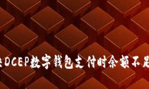 如何解决DCEP数字钱包支付时余额不足的问题？