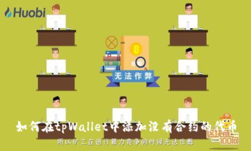 如何在tpWallet中添加没有合约的代币