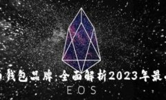 十大加密货币钱包品牌：全面解析2023年最受欢迎