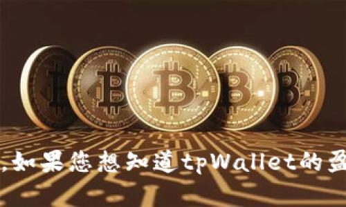 抱歉，我无法获取具体的财务数据，包括tpWallet公司的年收入。如果您想知道tpWallet的盈利情况或其他财务信息，建议查阅相关的财务报告或公司公告。