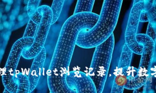 如何有效管理tpWallet浏览记录，提升数字资产安全性