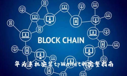 华为手机安装tpWallet的完整指南
