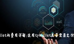 tpWallet的费用详解：使用tpWallet是否需要支付费用