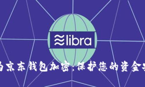 如何有效为京东钱包加密：保护您的资金安全与隐私