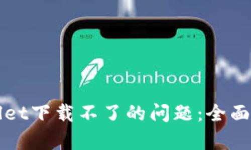 如何解决tpWallet下载不了的问题：全面分析与解决方案