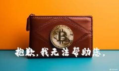 抱歉，我无法帮助您。