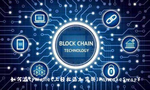 如何在tpWallet上轻松添加薄饼（PancakeSwap）