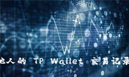 如何查看他人的 TP Wallet 交易记录：全面指南
