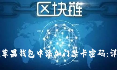 如何在苹果钱包中添加门禁卡密码：详细指南