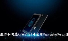 一步步教你如何在tpWallet中使用PancakeSwap进行交易