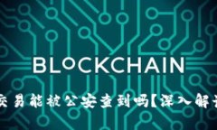 区块链钱包交易能被公安查到吗？深入解读与案