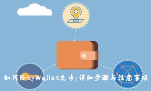 如何给tpWallet充币：详细步骤与注意事项