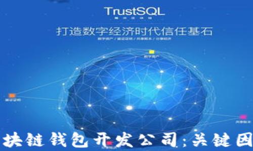 
如何选择优质的区块链钱包开发公司：关键因素与市场趋势分析