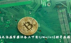 为什么现在无法在苹果设备上下载tpWallet？探寻原