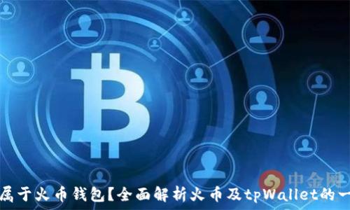   
tpWallet是否属于火币钱包？全面解析火币及tpWallet的一体化金融服务