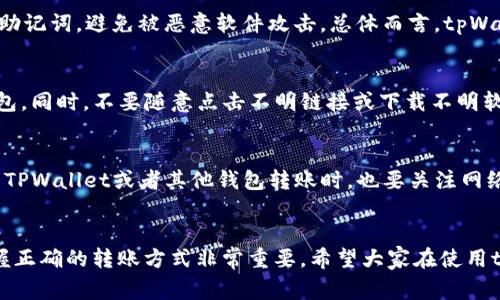   tpWallet如何转马蹄币？详细指南和注意事项 / 

 guanjianci tpWallet, 马蹄币, 加密货币转账 /guanjianci 

引言
随着区块链技术的快速发展，数字货币已经成为越来越多人的投资和交易选择。在众多加密货币中，马蹄币因其独特的特点和市场需求，吸引了不少用户的关注。而如何将马蹄币安全、快捷地转账，是许多用户关心的问题。本文将详细介绍如何使用tpWallet转账马蹄币，并解析相关注意事项。

tpWallet简介
tpWallet是一款功能强大的加密钱包，支持多种数字货币的存储和转账。它不仅界面友好，而且安全性高，拥有多重签名和私钥管理功能，非常适合新手和老手使用。通过tpWallet，用户可以轻松管理自己的数字货币，进行购买、转账和接收等操作。

马蹄币的基本知识
马蹄币（MTHC）是一种去中心化的加密货币，基于区块链技术，旨在提供安全、快速、低成本的交易服务。与传统货币相比，马蹄币不仅具备了更高的隐私性，还有更强的国际流通能力。了解马蹄币的特性，对于转账操作至关重要。

tpWallet转马蹄币的步骤
下面我们将详细介绍如何通过tpWallet转账马蹄币的步骤，这一过程可分为以下几个重要环节：

h41. 注册和登录/h4
首先，用户需要在tpWallet上注册一个账户。如果已经注册，可以直接使用账户名和密码登录。务必保护好账户信息，避免因密码泄露而导致资产损失。

h42. 添加马蹄币资产/h4
在登录后，用户需要确保自己的tpWallet中已添加马蹄币的资产。如果没有，可以通过兑换其他数字货币或法币购买马蹄币，并将其存入钱包。确保检查交易所的汇率和手续费，以获取最佳的购买体验。

h43. 选择转账功能/h4
在钱包主界面，选择“转账”或“发送”功能。接下来用户需要输入接收者的马蹄币地址。务必核对地址的准确性，因为一旦发送，资金将无法恢复。

h44. 输入转账金额/h4
输入欲转账的马蹄币金额，并检查当前余额是否充足。tpWallet通常会显示手续费及预计到账时间，用户可以在这一步进行确认。

h45. 确认并完成转账/h4
在确认所有信息无误后，点击“确认转账”。tpWallet将处理此笔交易，并在区块链上记录。用户可以通过交易记录查看转账状态。

转账注意事项
在转账时，用户需注意以下几点，以确保转账安全和顺利：

h41. 确认接收地址/h4
在转账过程中，最重要的是确保接收地址的正确性。任何错误都可能导致资产的丢失。因此，在发送之前，可以复制地址并再次确认。

h42. 考虑手续费/h4
每笔交易都需要支付一定的手续费，通常会根据网络拥堵程度和交易金额的不同而有所变化。用户应提前了解可能产生的费用，以避免在转账过程中出错。

h43. 检查数字货币的合规性/h4
不同地区对加密货币的监管政策不同，在某些情况下，可能需要遵循特定的法律法规。用户在转账之前，最好对其合规性进行了解，以免产生法律问题。

h44. 保持软件更新/h4
保证钱包软件的及时更新，可以确保拥有最新的安全性和稳定性。tpWallet团队定期发布更新，用户应关注并及时更新，以保护自己的资产安全。

h45. 备份钱包信息/h4
为了避免不可预见的风险，用户应定期备份自己的钱包信息，包括私钥和助记词。这是防止账户丢失的重要措施。

常见问题解答
h41. 转账后多久能到账？/h4
转账到账的时间取决于多个因素，如网络拥堵程度及矿工费。通常情况下，马蹄币的转账在确认后几分钟内就会到账，但在高峰期可能会延长。因此，用户应耐心等待，并可以通过区块链浏览器检查交易状态。

h42. 如果转账出错该怎么办？/h4
转账过程中如果出现错误，首先检查一下转账记录，确认是否真的完成。如确实出错，立即联系tpWallet客服，提供相关细节以便处理。请务必避免重复转账，以确保资产不再增加风险。此外，了解马蹄币区块链的不可逆特性是非常重要的。

h43. tpWallet是否安全？/h4
tpWallet采用多重加密和私钥管理机制，能够有效保护用户资产安全。此外，用户还应自己采取措施，比如定期备份私钥和助记词，避免被恶意软件攻击。总体而言，tpWallet是一个安全且可靠的选择。

h44. 如何防范网络诈骗？/h4
在进行数字货币转账时，用户需保持警惕，避免在不安全的网络环境中操作。应尽量选择公认度高、信誉良好的交易所和钱包。同时，不要随意点击不明链接或下载不明软件，以减少遇到网络诈骗的风险。

h45. 如何提高转账速度？/h4
提高转账速度的关键是合理设置手续费。在进行转账时，用户可以选择提高矿工费，以便获得更快的处理时间。不过，在使用TPWallet或者其他钱包转账时，也要关注网络的整体状况，避免在高峰时段发起交易。

结语
通过以上的详细介绍，相信您对如何使用tpWallet转马蹄币有了更加深入的了解。在这个快速发展的加密货币市场中，掌握正确的转账方式非常重要。希望大家在使用tpWallet的过程中，能顺利进行每一笔交易。同时也要注意安全，保护好自己的数字资产。