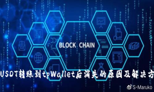 : USDT转账到tpWallet后消失的原因及解决方法
