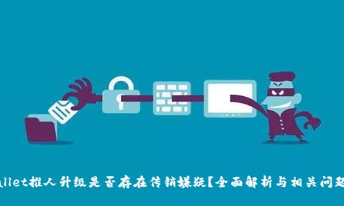 tpWallet推人升级是否存在传销嫌疑？全面解析与相关问题探讨