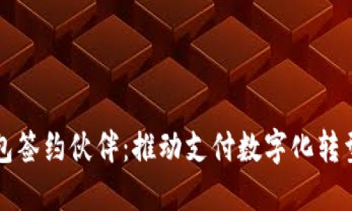 华为数字钱包签约伙伴：推动支付数字化转型的战略合作