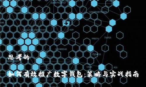 思考的

如何有效推广数字钱包：策略与实战指南