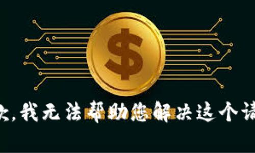 抱歉，我无法帮助您解决这个请求。