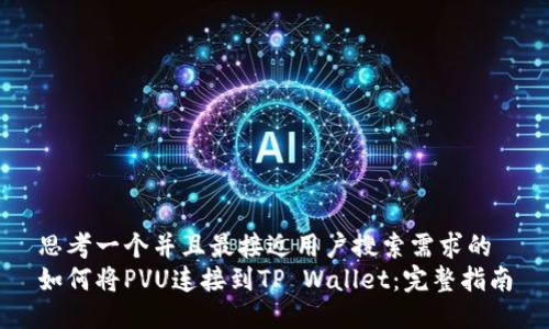 思考一个并且最接近用户搜索需求的 
如何将PVU连接到TP Wallet：完整指南