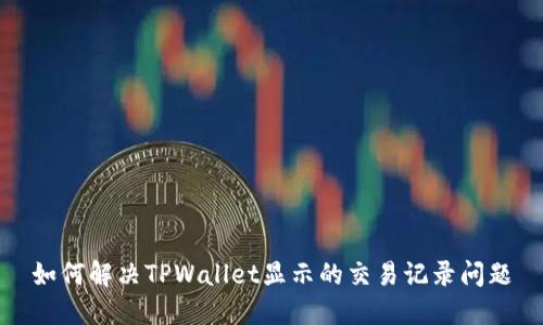 如何解决TPWallet显示的交易记录问题
