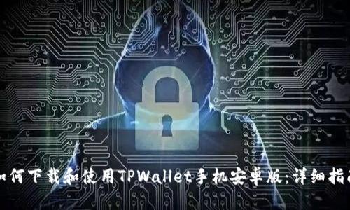 如何下载和使用TPWallet手机安卓版：详细指南